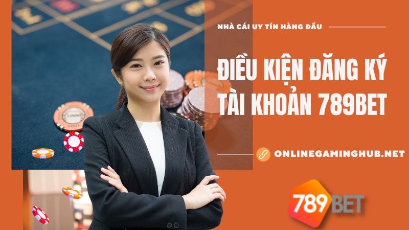 Điều kiện đăng ký tài khoản 789bet