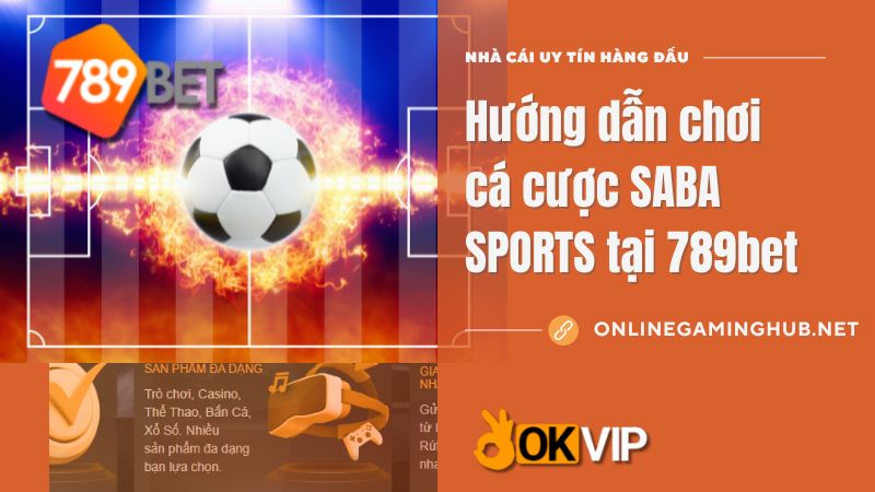 Hướng dẫn chơi cá cược SABA SPORTS tại 789bet