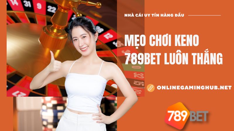 Mẹo chơi keno 789bet luôn thắng