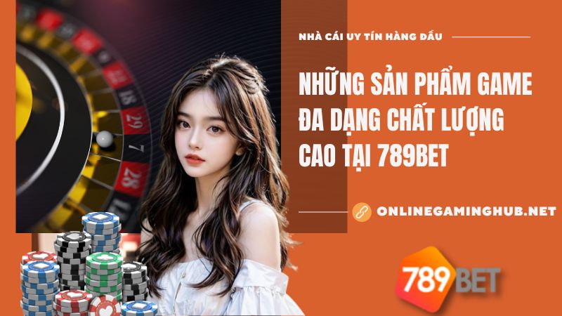 Những sản phẩm game đa dạng chất lượng cao tại nhà cái